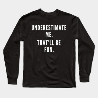 Don't Underestimate Me Long Sleeve T-Shirt